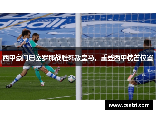 西甲豪门巴塞罗那战胜死敌皇马，重登西甲榜首位置