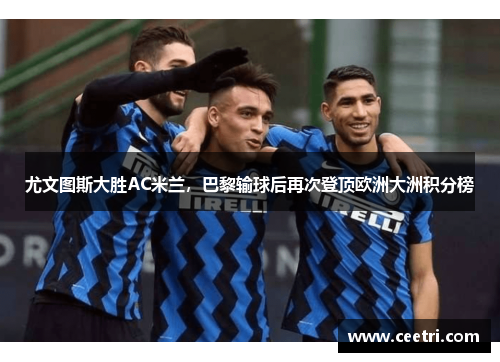 尤文图斯大胜AC米兰，巴黎输球后再次登顶欧洲大洲积分榜