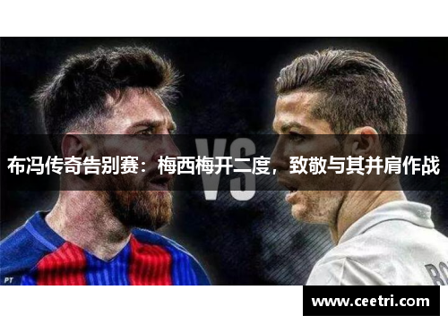 布冯传奇告别赛：梅西梅开二度，致敬与其并肩作战