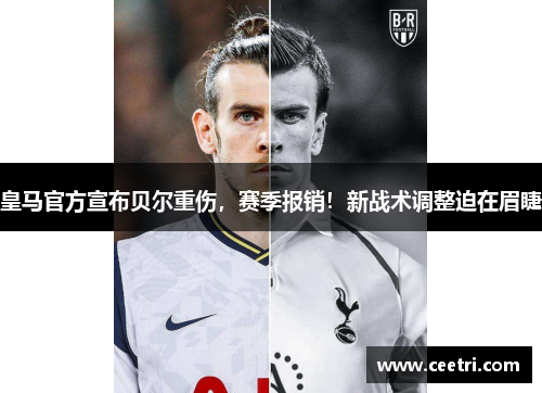 皇马官方宣布贝尔重伤，赛季报销！新战术调整迫在眉睫