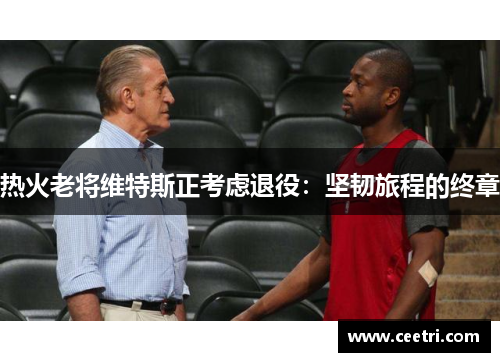 热火老将维特斯正考虑退役：坚韧旅程的终章