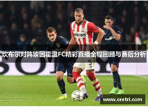坎布尔对阵埃因霍温FC精彩直播全程回顾与赛后分析