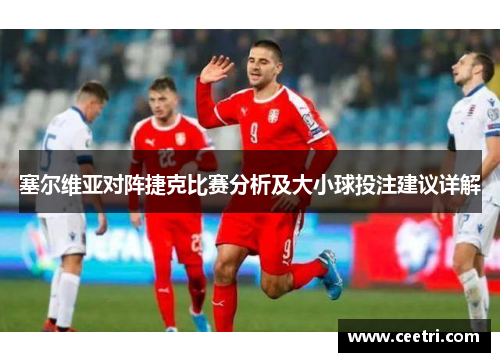 塞尔维亚对阵捷克比赛分析及大小球投注建议详解