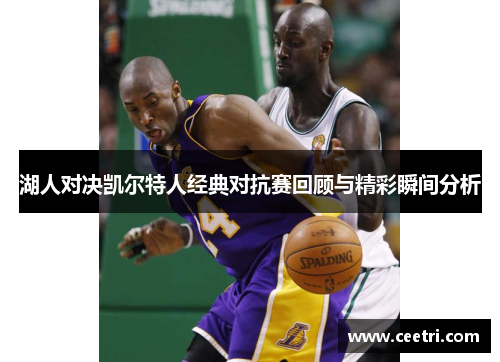 湖人对决凯尔特人经典对抗赛回顾与精彩瞬间分析
