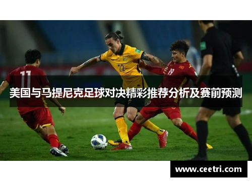 美国与马提尼克足球对决精彩推荐分析及赛前预测
