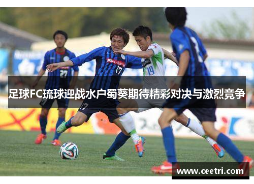 足球FC琉球迎战水户蜀葵期待精彩对决与激烈竞争