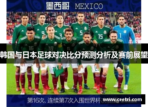 韩国与日本足球对决比分预测分析及赛前展望