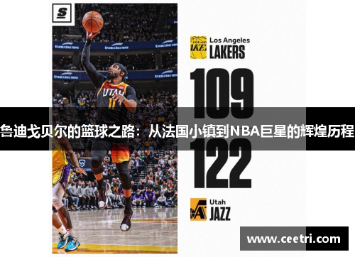 鲁迪戈贝尔的篮球之路：从法国小镇到NBA巨星的辉煌历程