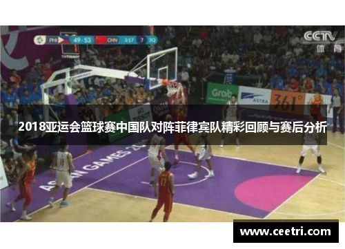 2018亚运会篮球赛中国队对阵菲律宾队精彩回顾与赛后分析