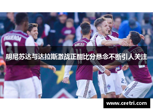 明尼苏达与达拉斯激战正酣比分悬念不断引人关注